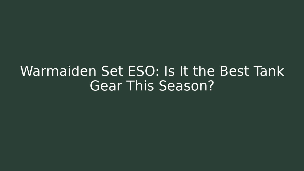 Warmaiden Set ESO: Is It the Best Tank Gear This Season?