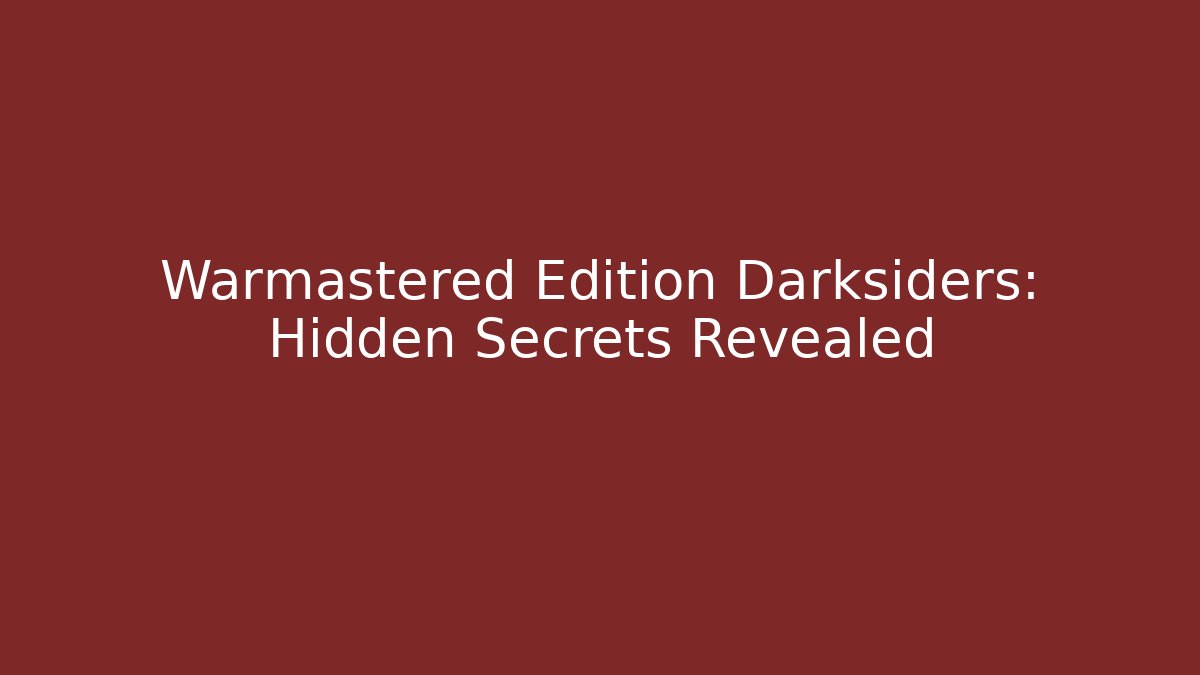 Warmastered Edition Darksiders: Hidden Secrets Revealed