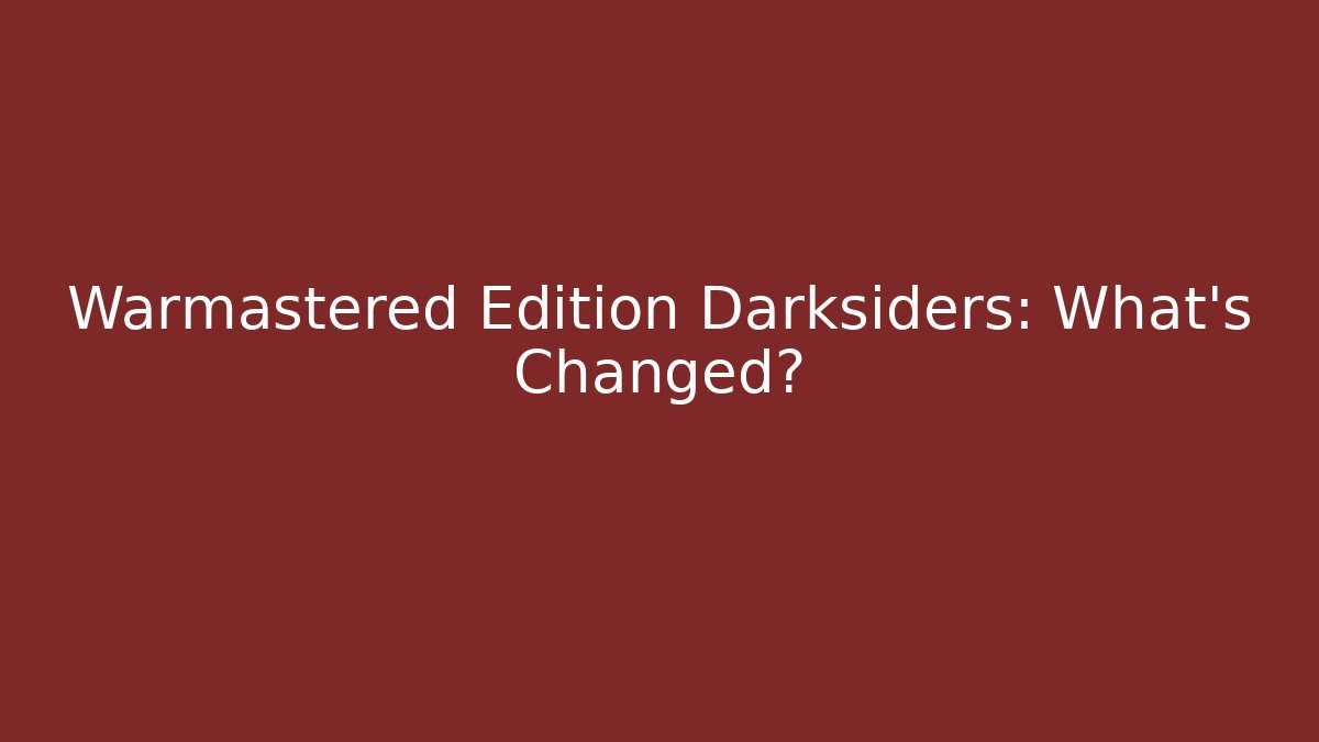 Warmastered Edition Darksiders: What's Changed?