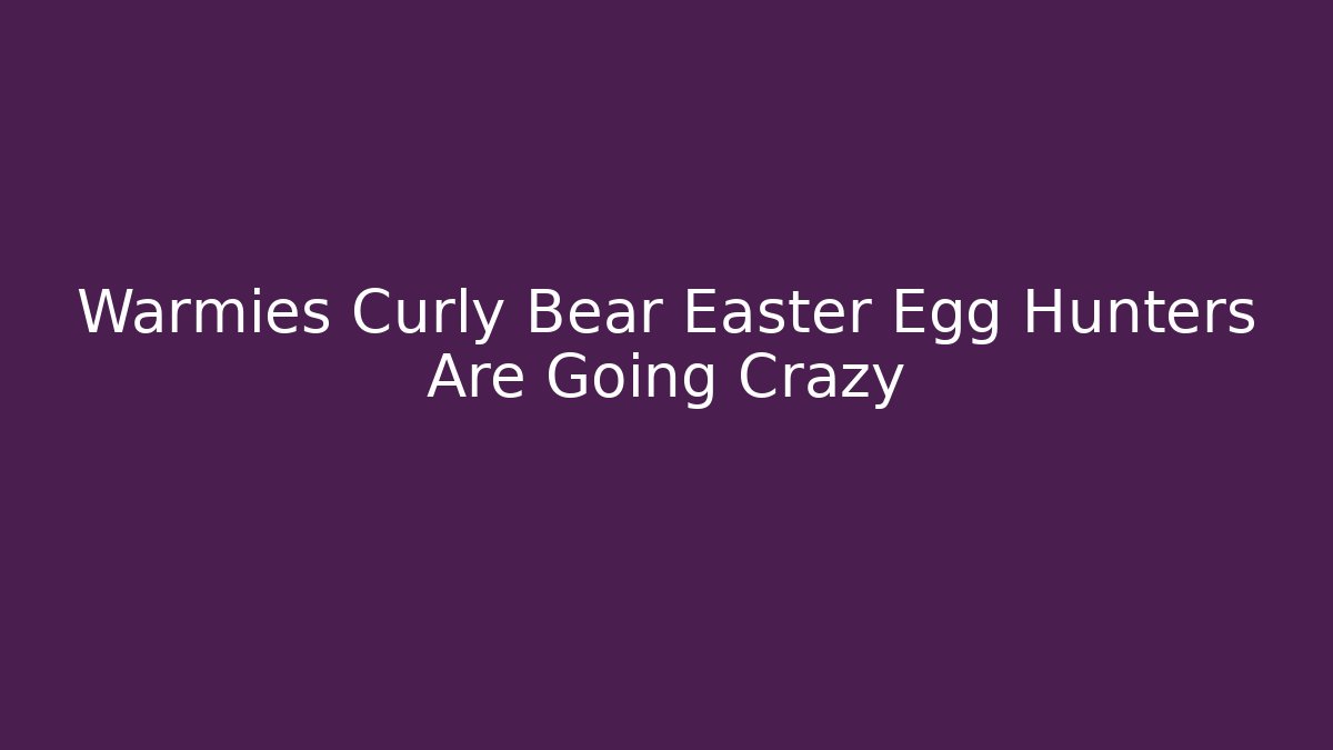 Warmies Curly Bear Easter Egg Hunters Are Going Crazy