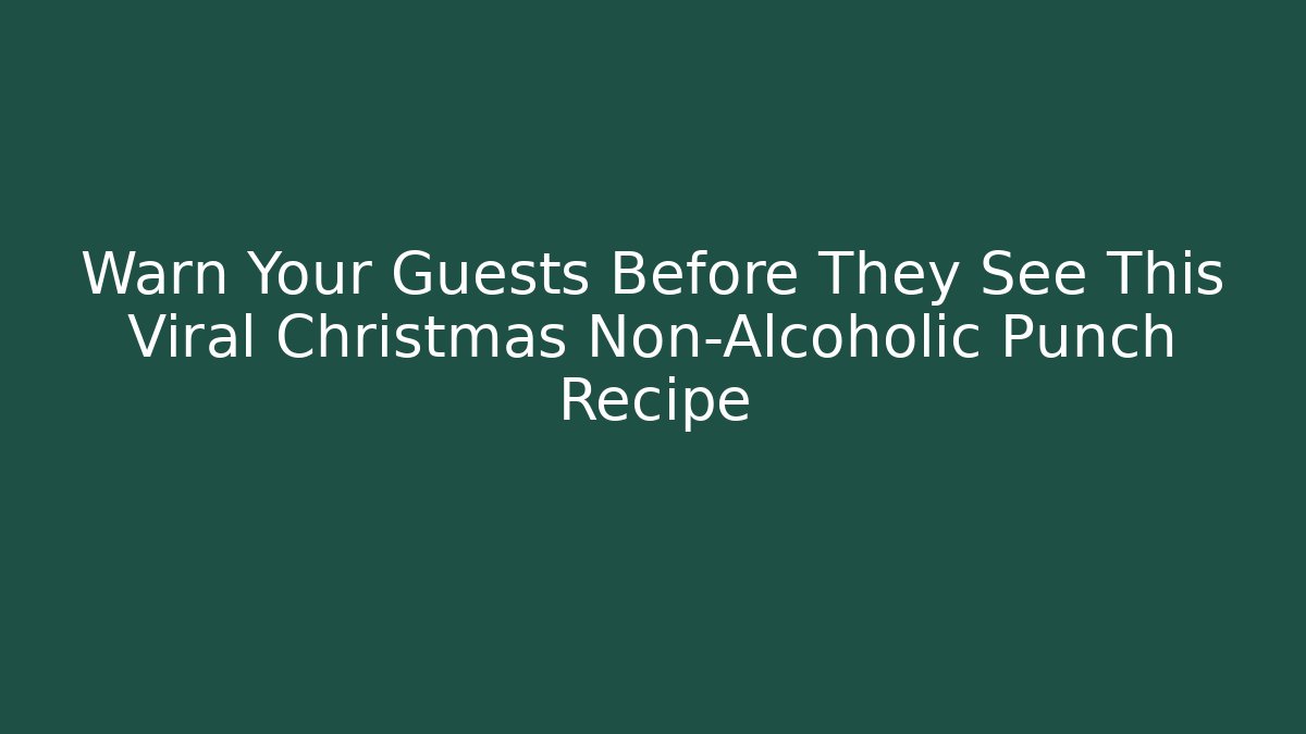 Warn Your Guests Before They See This Viral Christmas Non-Alcoholic Punch Recipe