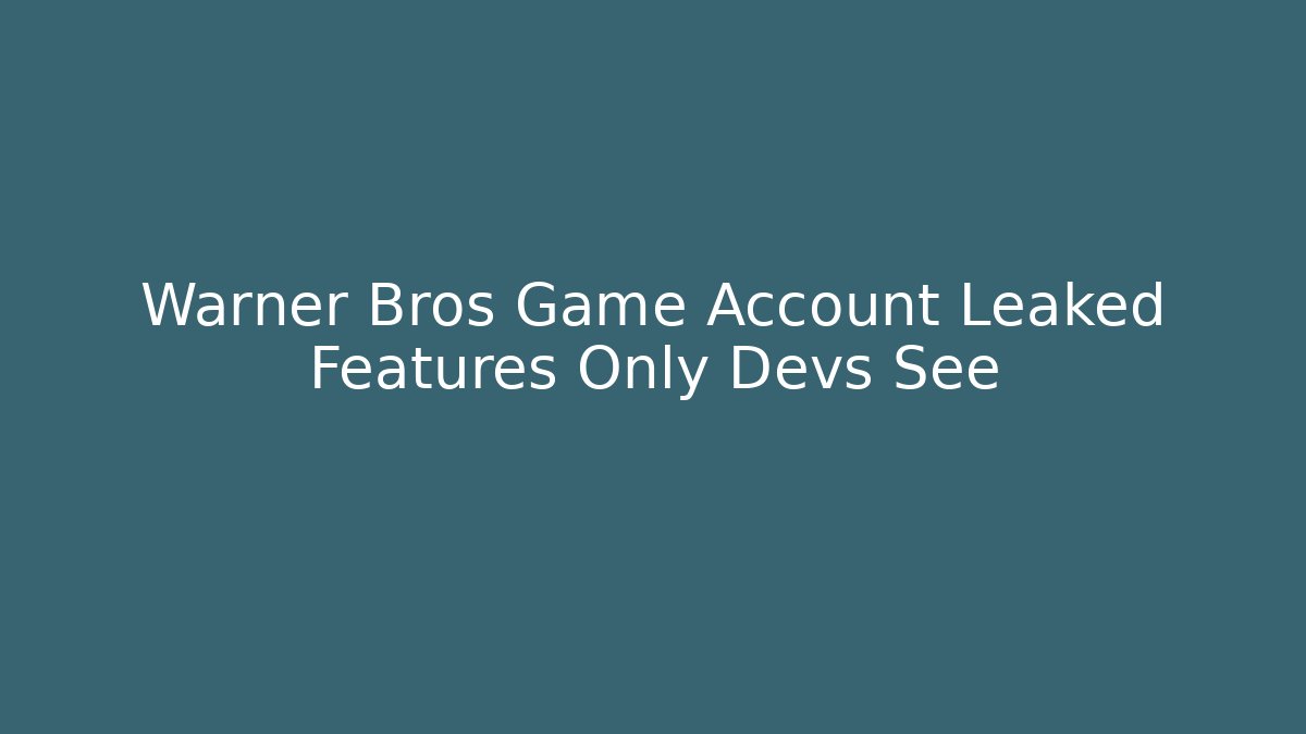 Warner Bros Game Account Leaked Features Only Devs See