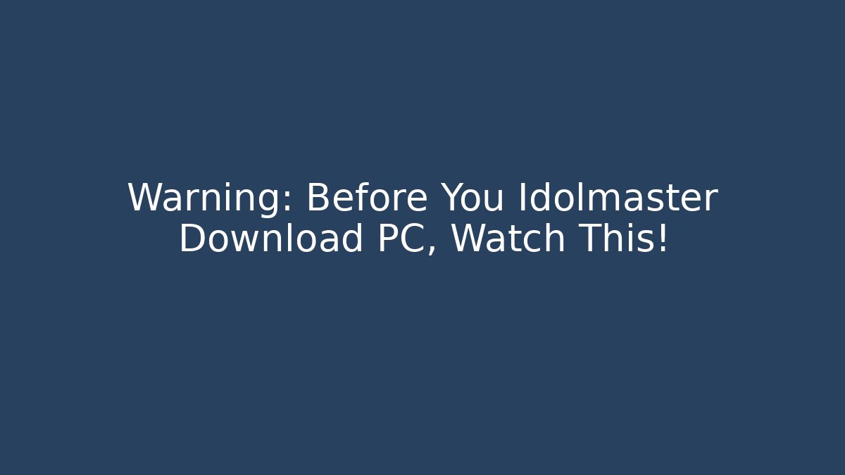 Warning: Before You Idolmaster Download PC, Watch This!