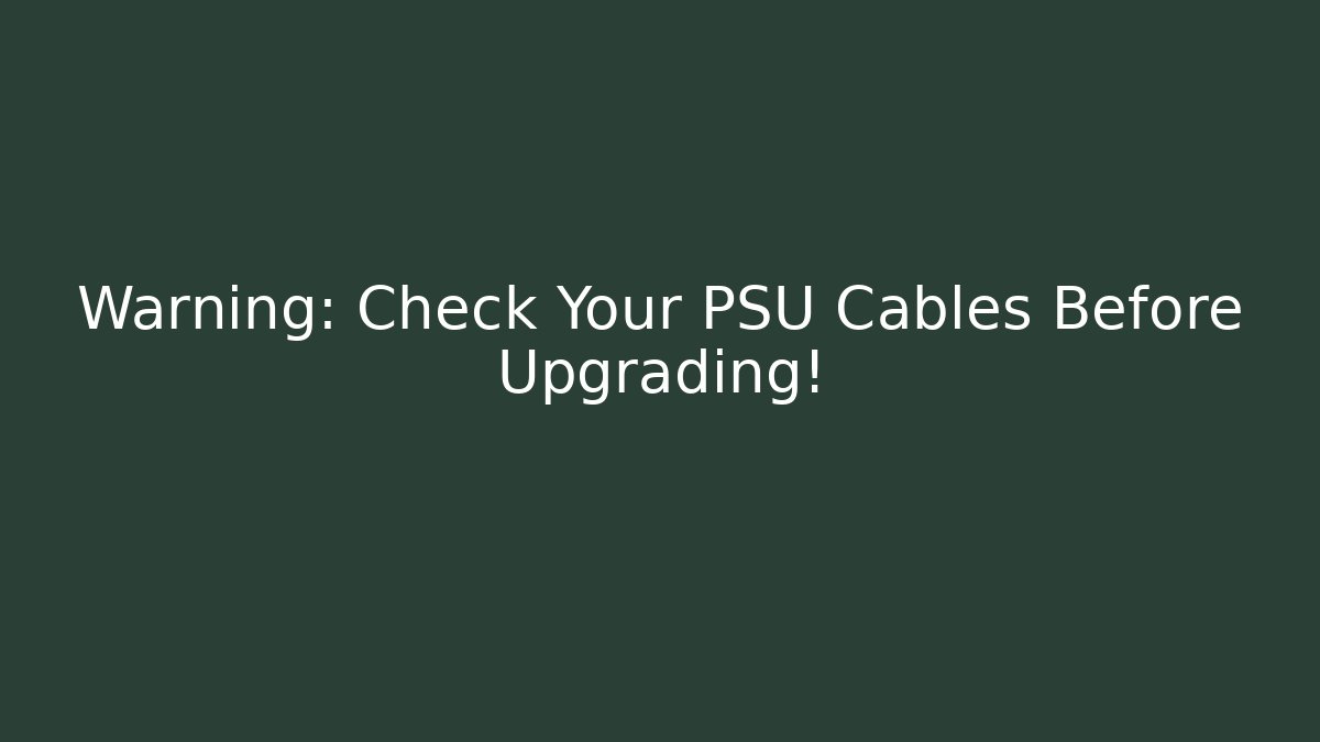 Warning: Check Your PSU Cables Before Upgrading!