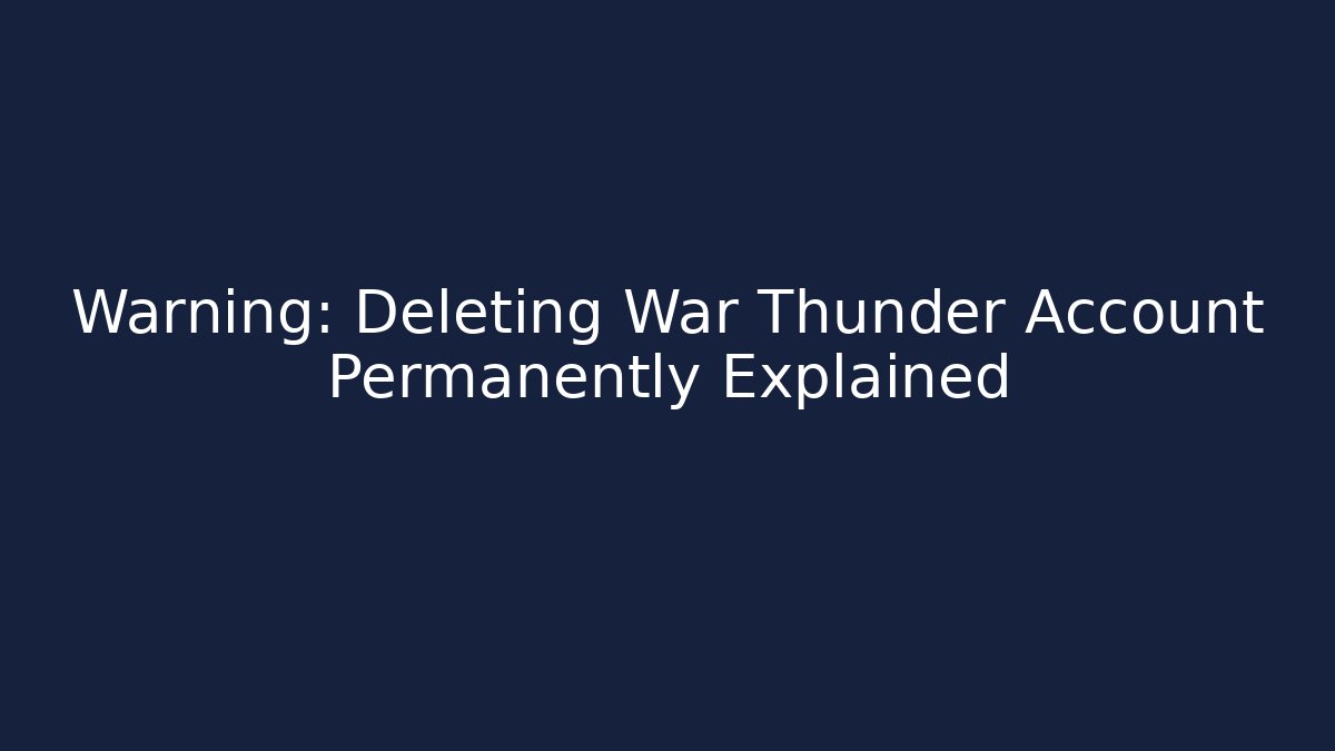 Warning: Deleting War Thunder Account Permanently Explained