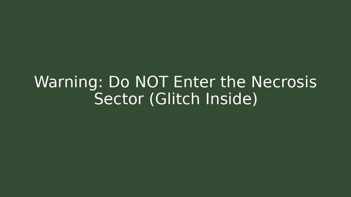 Warning: Do NOT Enter the Necrosis Sector (Glitch Inside)