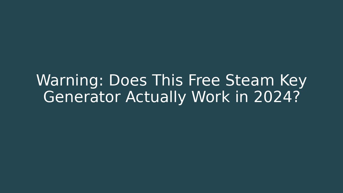 Warning: Does This Free Steam Key Generator Actually Work in 2024?