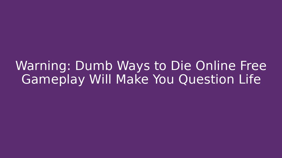 Warning: Dumb Ways to Die Online Free Gameplay Will Make You Question Life