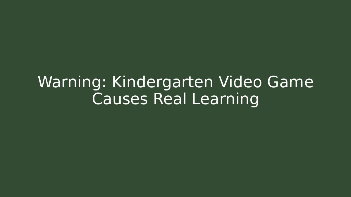 Warning: Kindergarten Video Game Causes Real Learning
