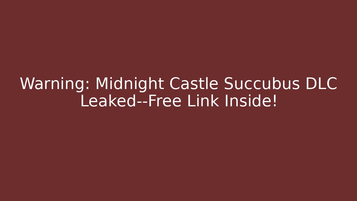 Warning: Midnight Castle Succubus DLC Leaked—Free Link Inside!