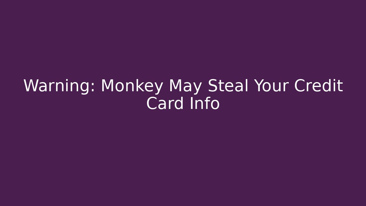 Warning: Monkey May Steal Your Credit Card Info - Critter Realm