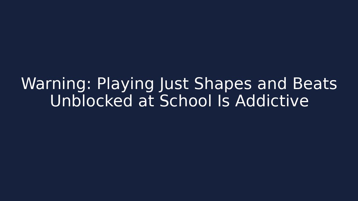 Warning: Playing Just Shapes and Beats Unblocked at School Is Addictive