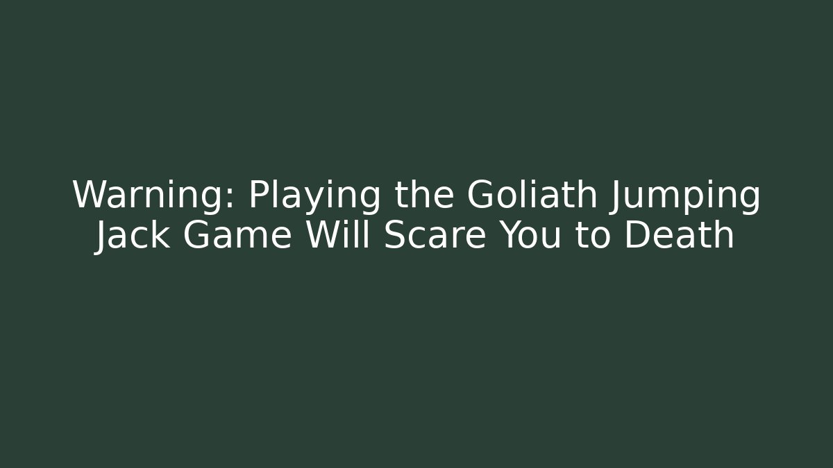 Warning: Playing the Goliath Jumping Jack Game Will Scare You to Death