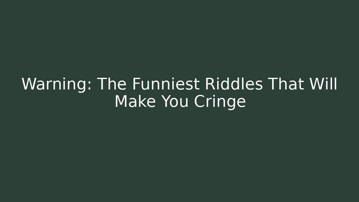 Warning: The Funniest Riddles That Will Make You Cringe
