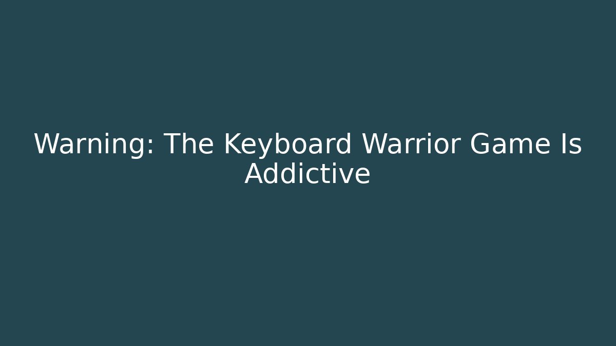 Warning: The Keyboard Warrior Game Is Addictive