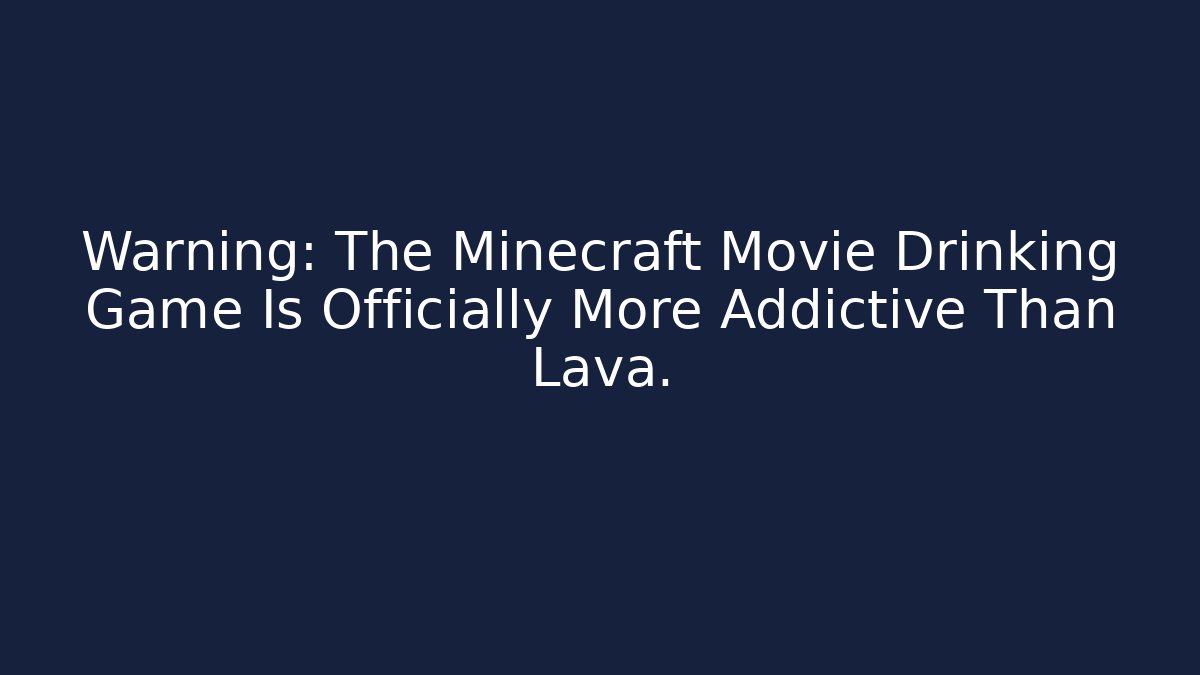 Warning: The Minecraft Movie Drinking Game Is Officially More Addictive Than Lava.