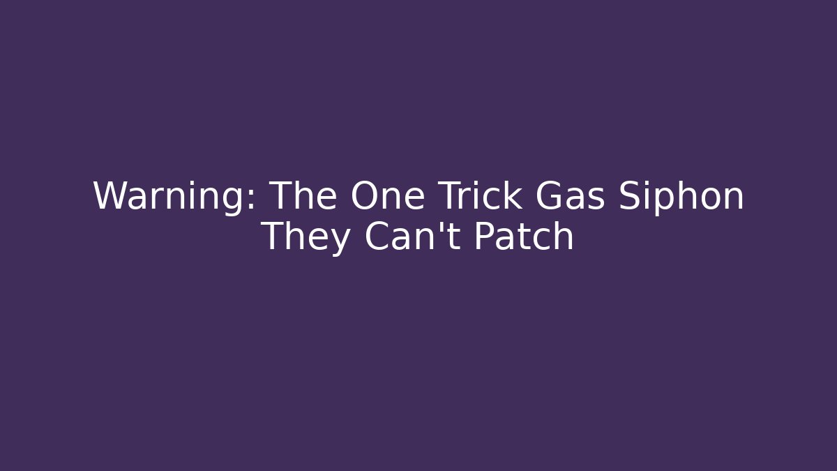 Warning: The One Trick Gas Siphon They Can't Patch