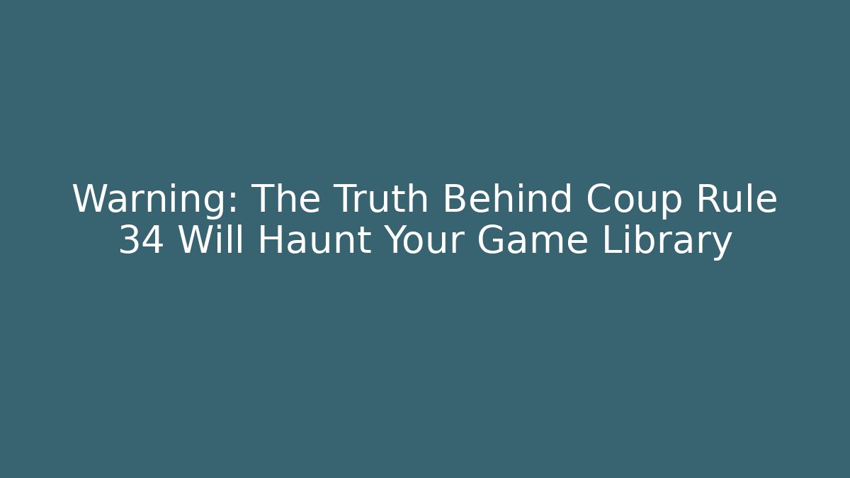 Warning: The Truth Behind Coup Rule 34 Will Haunt Your Game Library