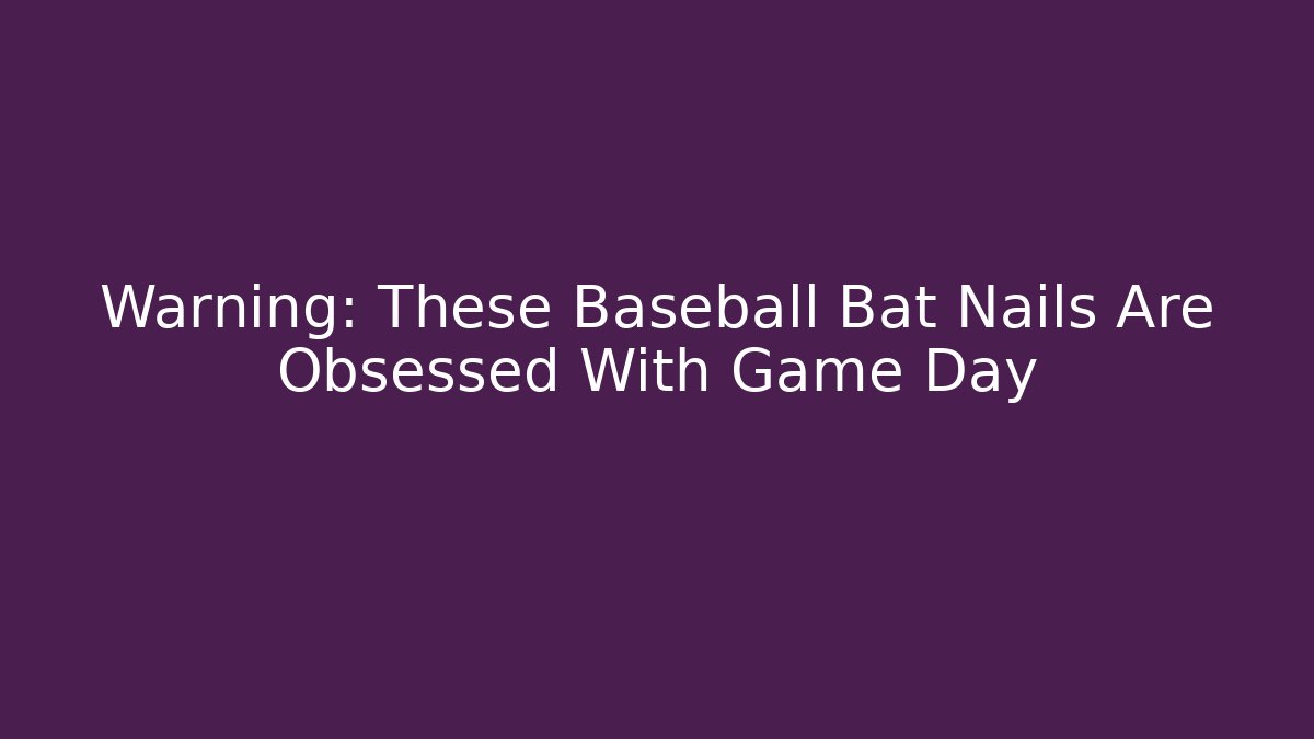 Warning: These Baseball Bat Nails Are Obsessed With Game Day