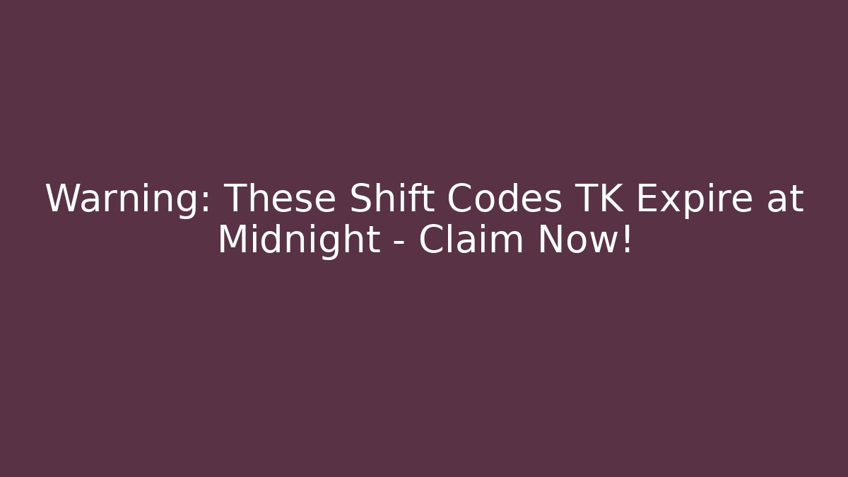 Warning: These Shift Codes TK Expire at Midnight – Claim Now! - Critter Realm