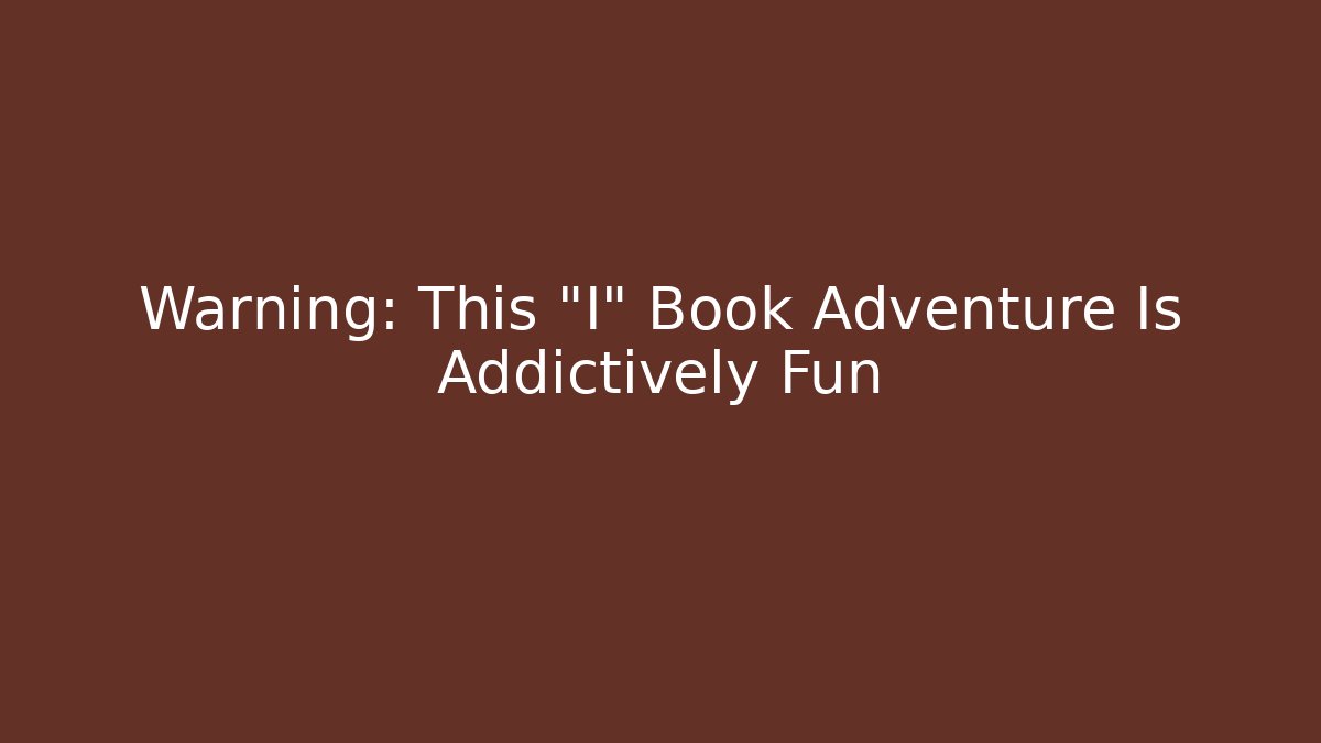 Warning: This "I" Book Adventure Is Addictively Fun