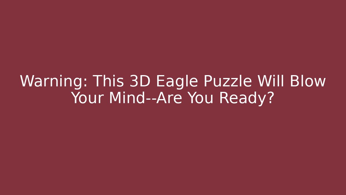 Warning: This 3D Eagle Puzzle Will Blow Your Mind—Are You Ready? - Critter Realm