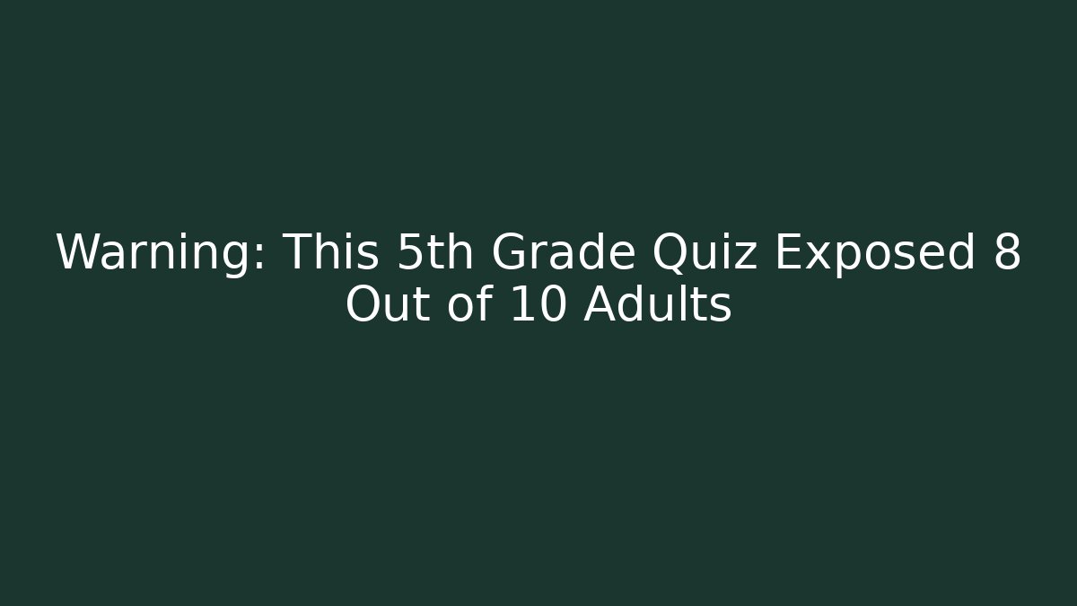 Warning: This 5th Grade Quiz Exposed 8 Out of 10 Adults