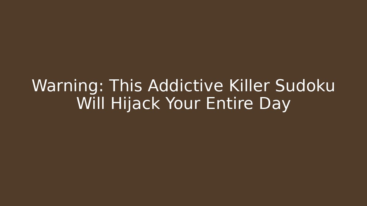 Warning: This Addictive Killer Sudoku Will Hijack Your Entire Day