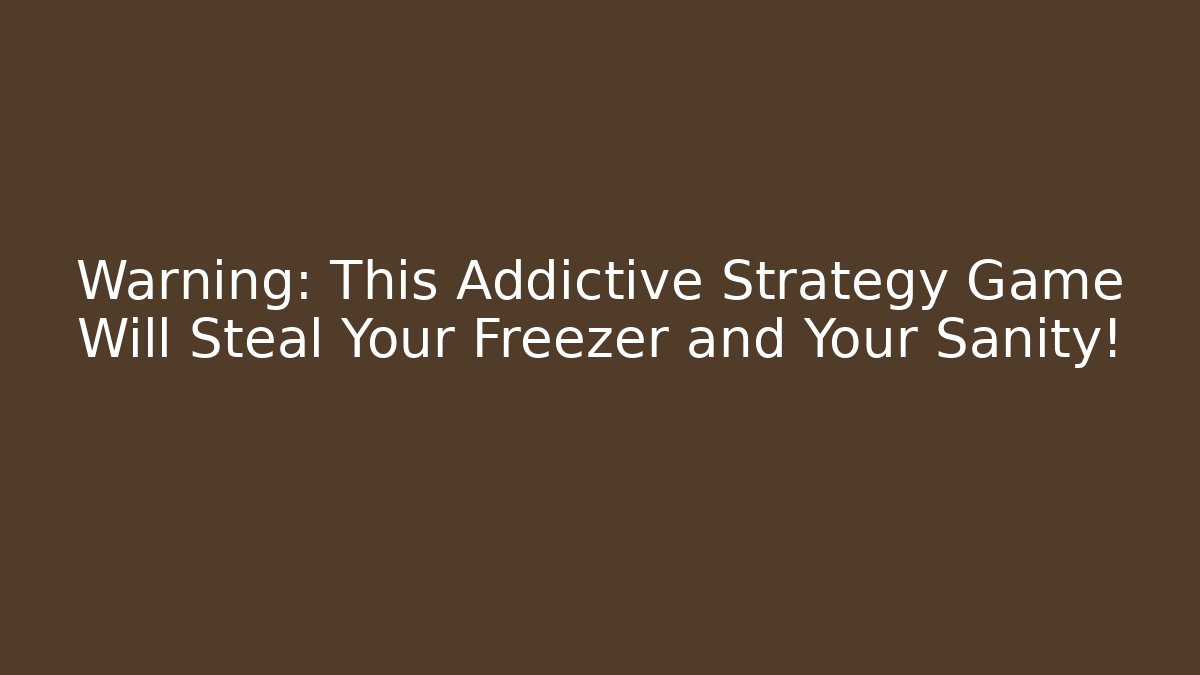 Warning: This Addictive Strategy Game Will Steal Your Freezer and Your Sanity!