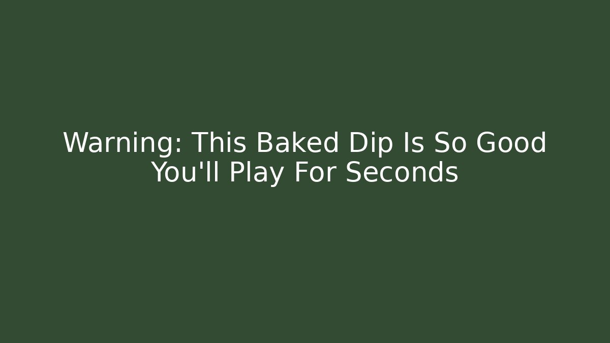 Warning: This Baked Dip Is So Good You'll Play For Seconds