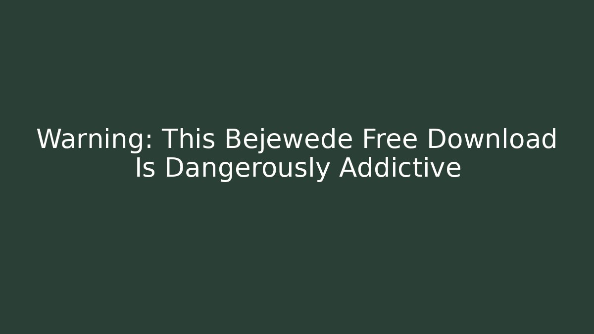 Warning: This Bejewede Free Download Is Dangerously Addictive