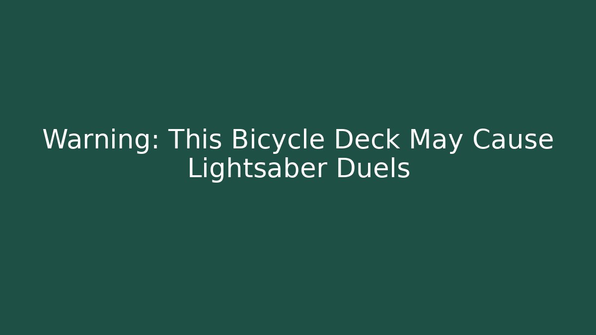 Warning: This Bicycle Deck May Cause Lightsaber Duels - Critter Realm