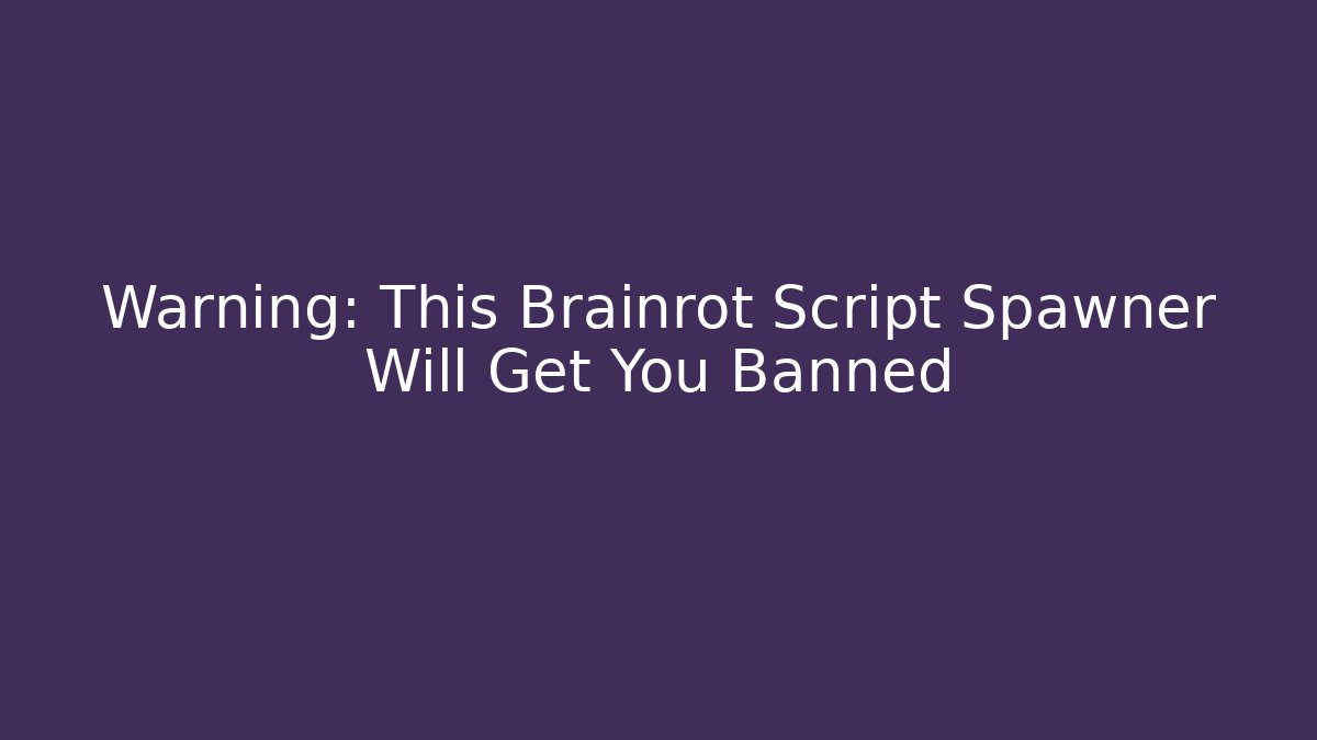 Warning: This Brainrot Script Spawner Will Get You Banned