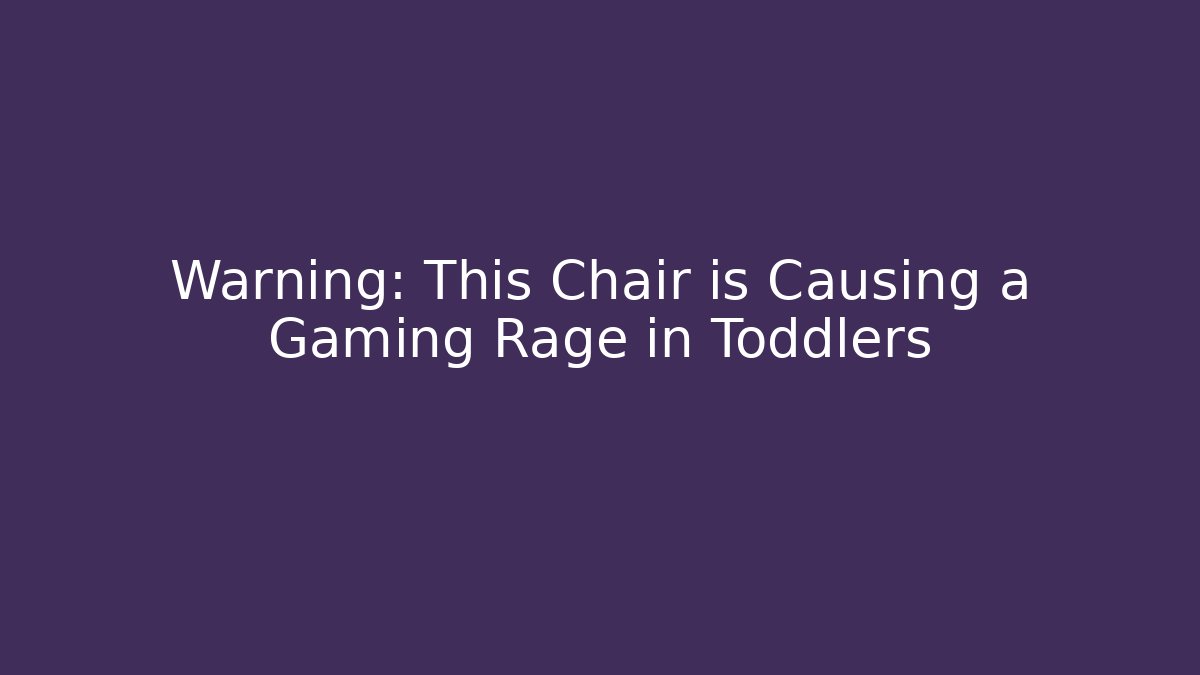 Warning: This Chair is Causing a Gaming Rage in Toddlers