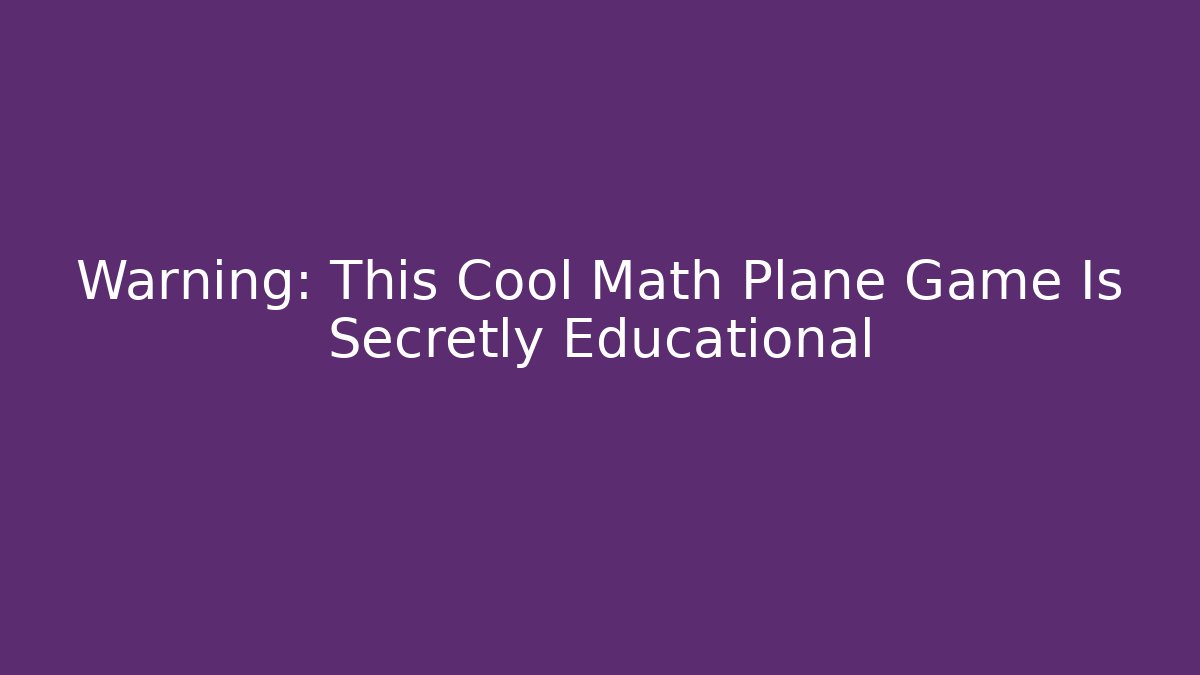 Warning: This Cool Math Plane Game Is Secretly Educational - Critter Realm