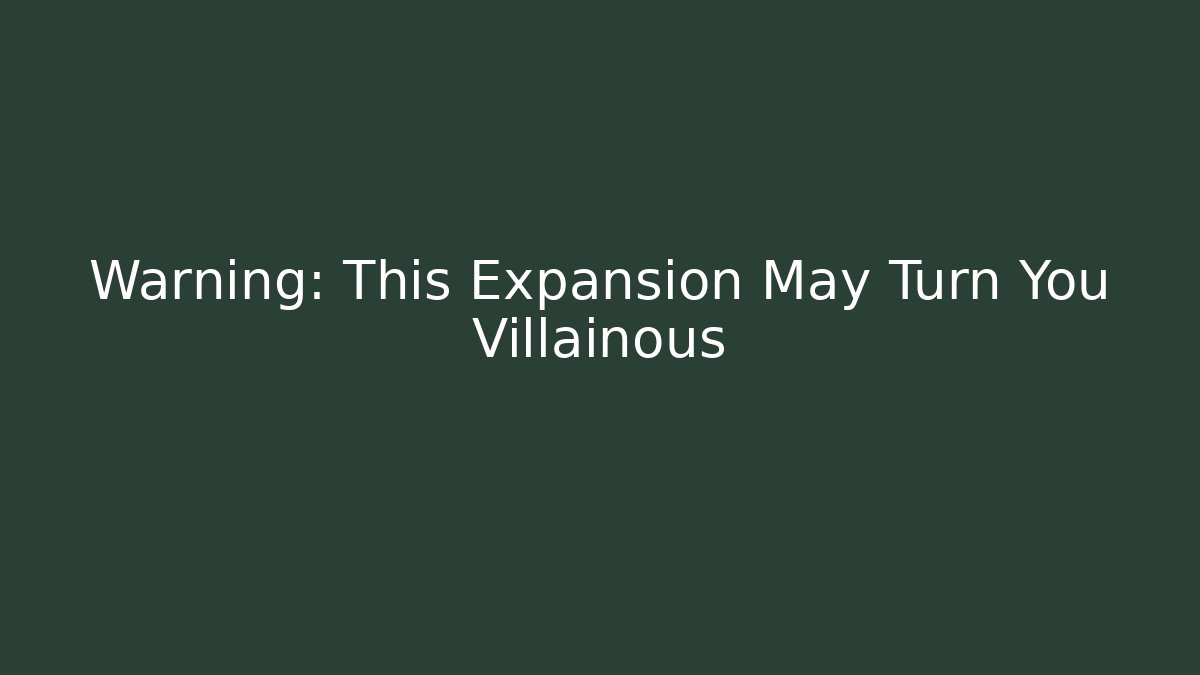 Warning: This Expansion May Turn You Villainous