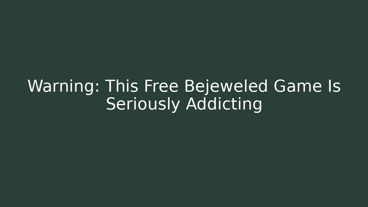 Warning: This Free Bejeweled Game Is Seriously Addicting