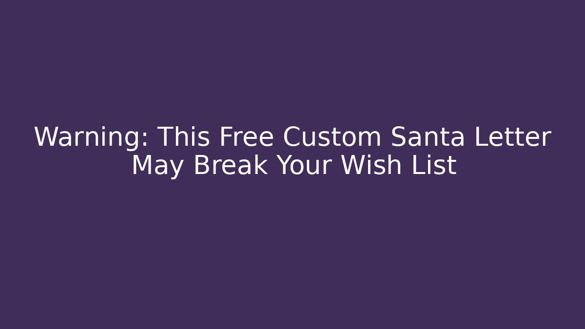 Warning: This Free Custom Santa Letter May Break Your Wish List