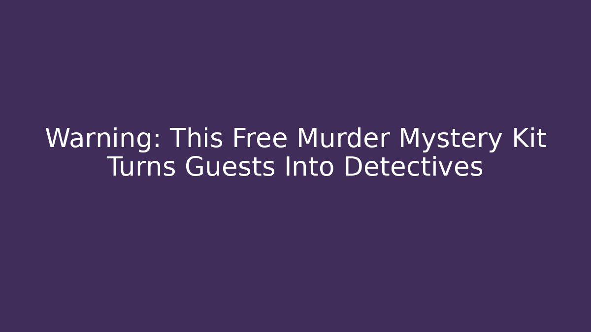 Warning: This Free Murder Mystery Kit Turns Guests Into Detectives