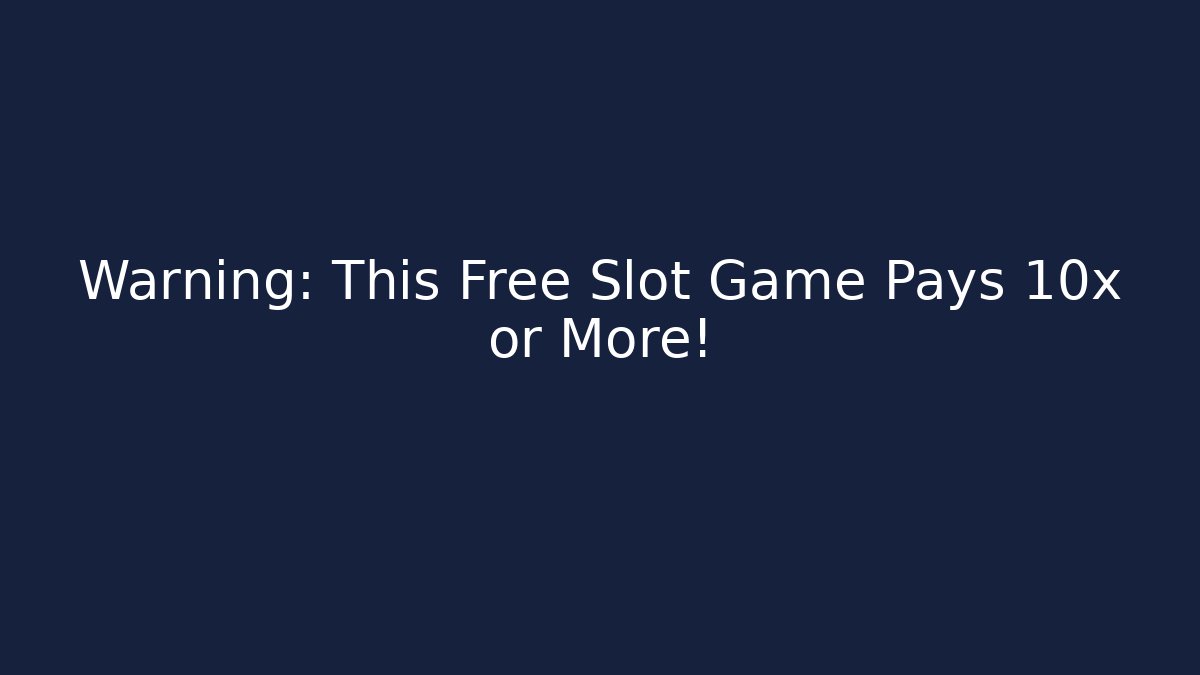 Warning: This Free Slot Game Pays 10x or More!