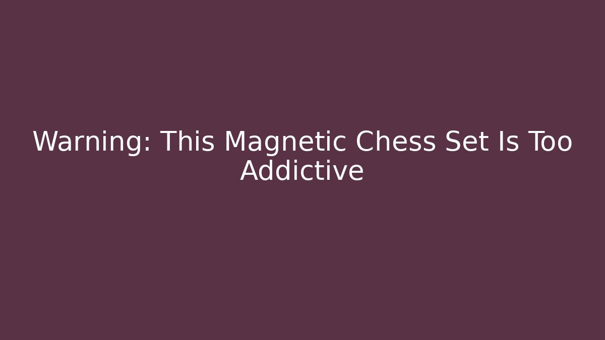 Warning: This Magnetic Chess Set Is Too Addictive