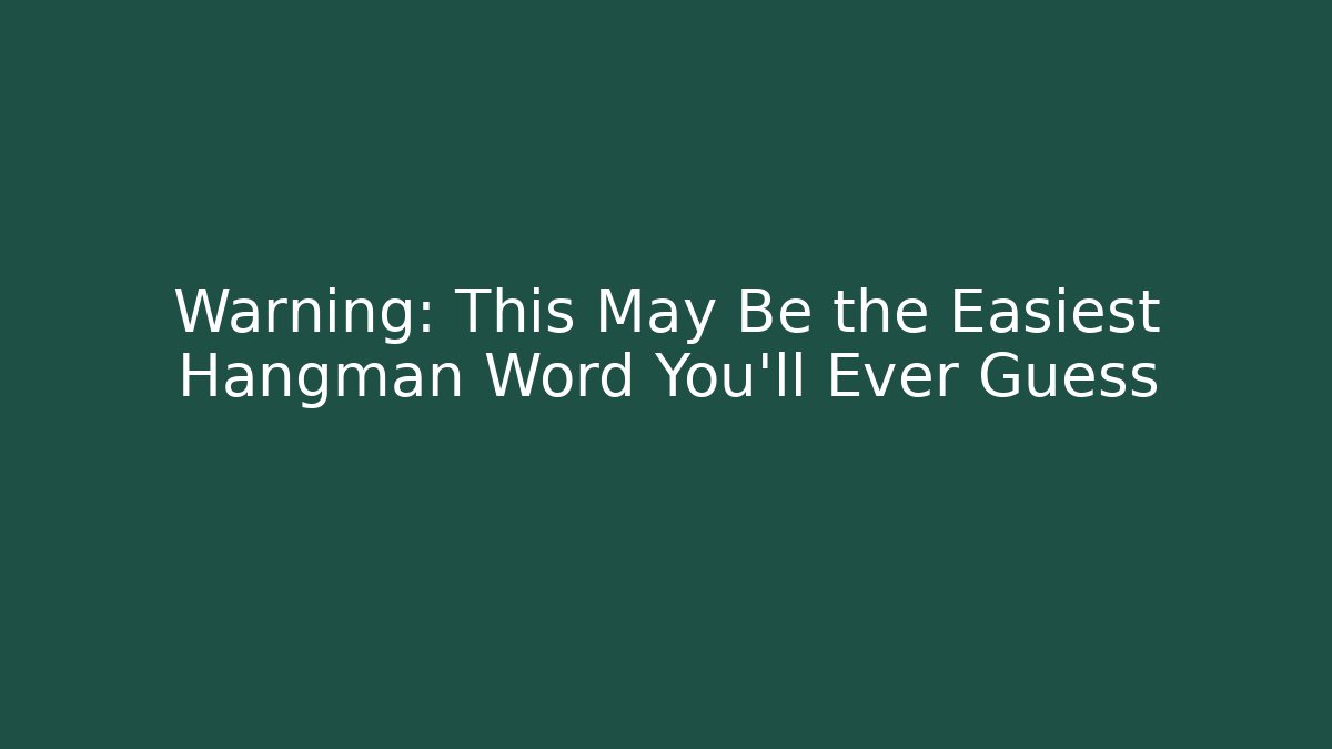 Warning: This May Be the Easiest Hangman Word You'll Ever Guess