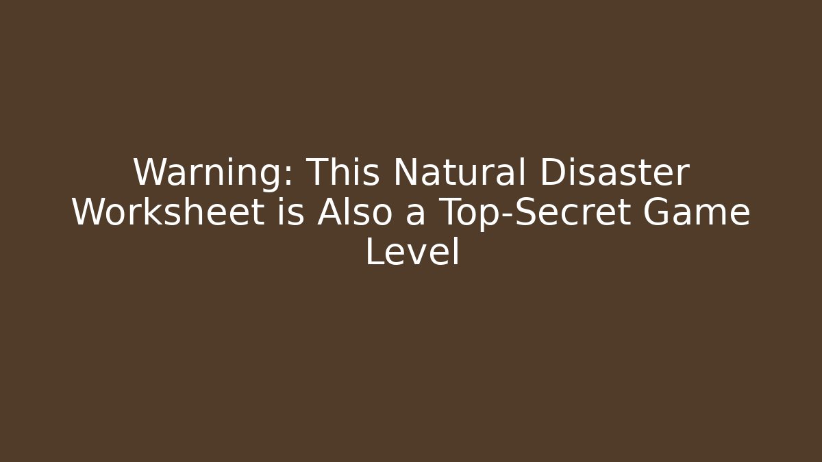 Warning: This Natural Disaster Worksheet is Also a Top-Secret Game Level - Critter Realm