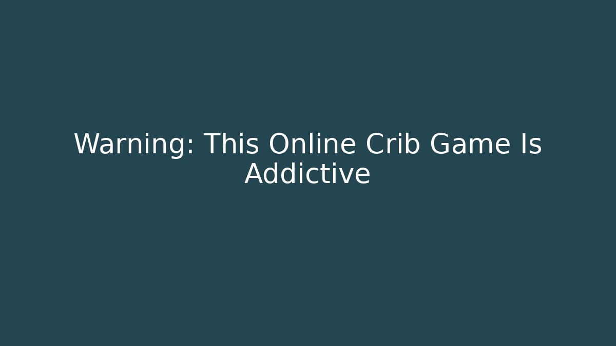 Warning: This Online Crib Game Is Addictive