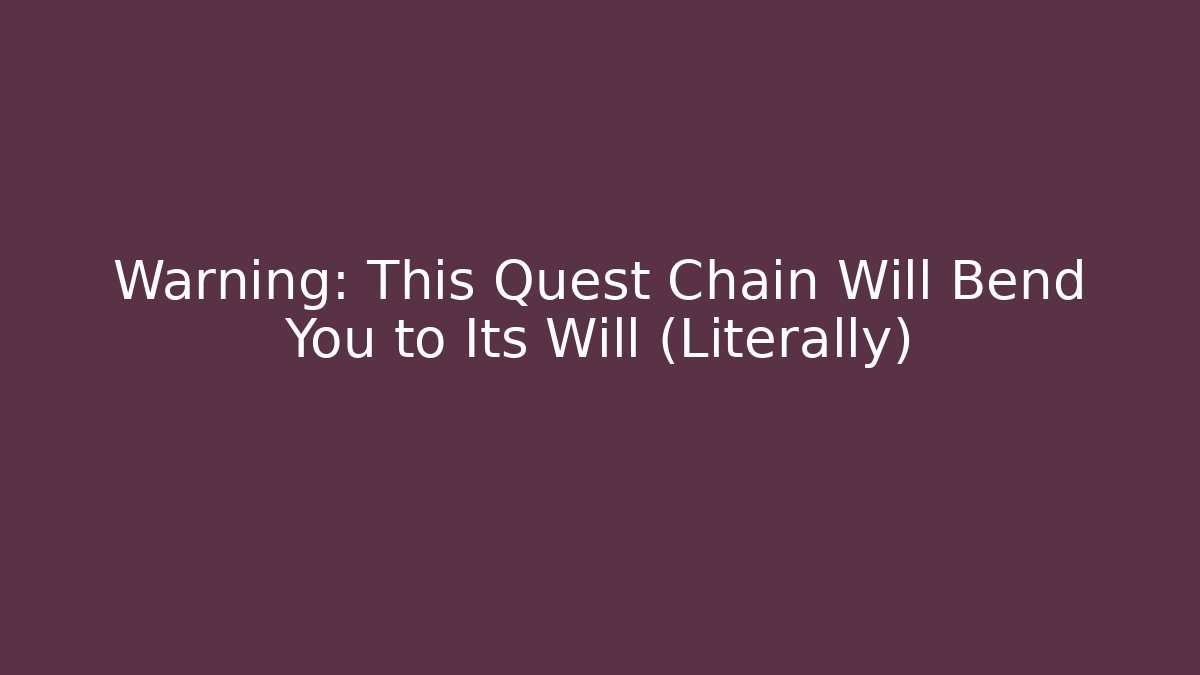 Warning: This Quest Chain Will Bend You to Its Will (Literally) - Critter Realm