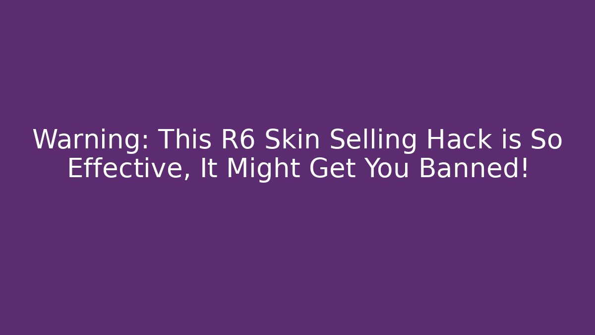 Warning: This R6 Skin Selling Hack is So Effective, It Might Get You Banned!
