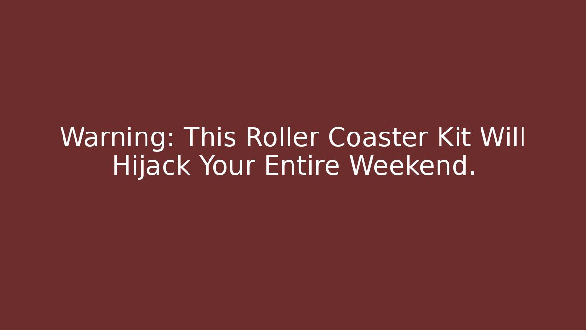 Warning: This Roller Coaster Kit Will Hijack Your Entire Weekend.