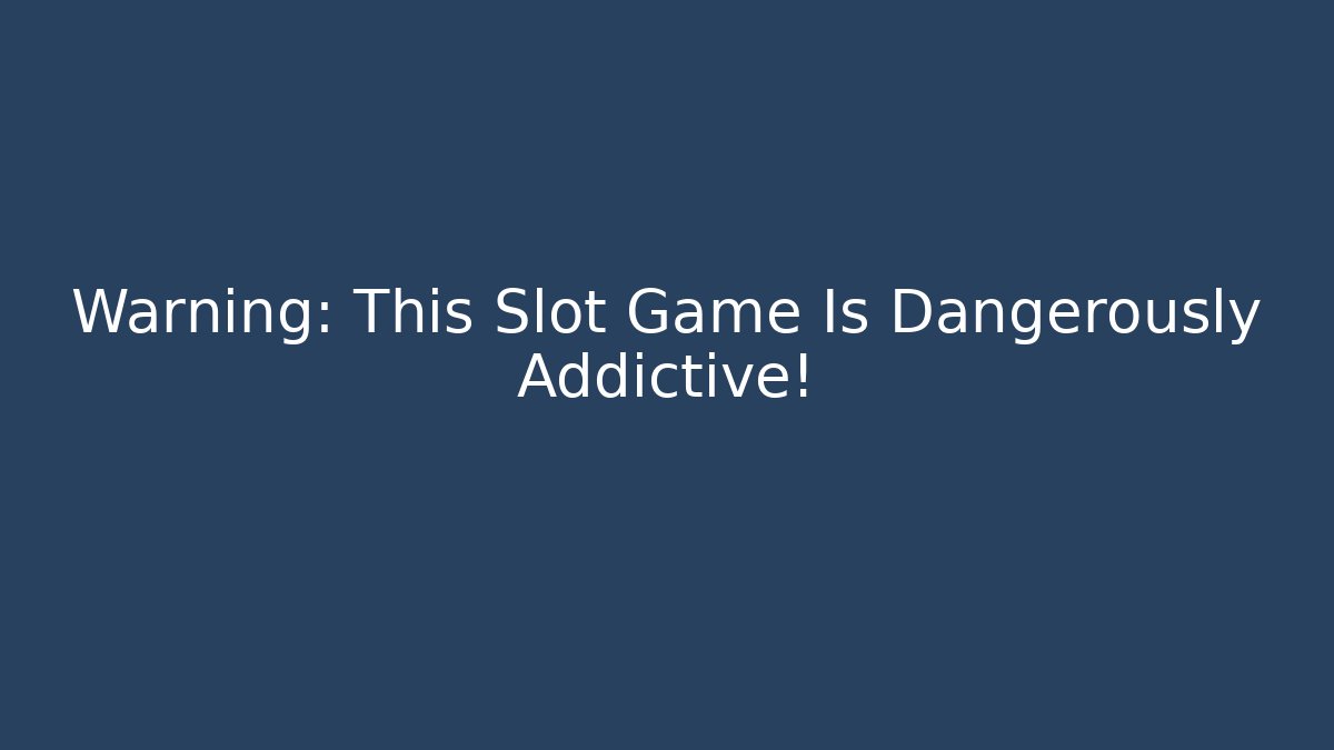 Warning: This Slot Game Is Dangerously Addictive!