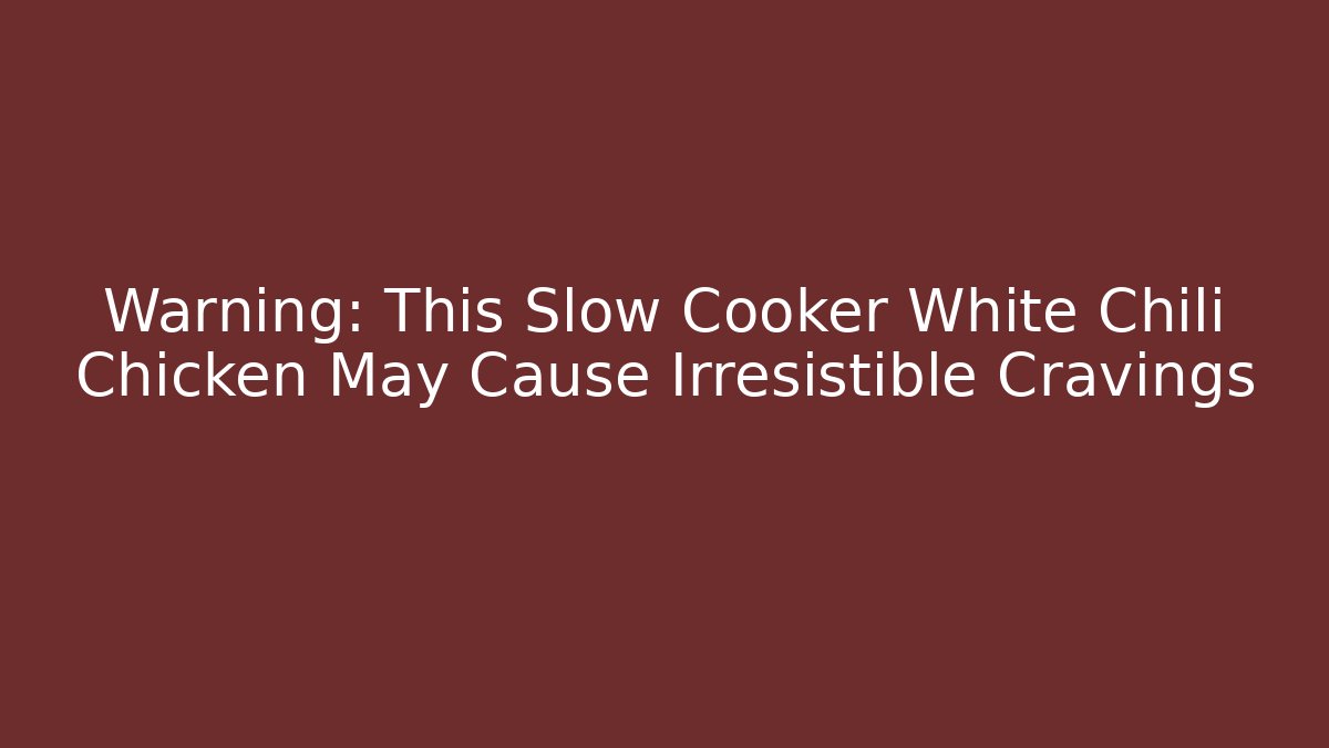Warning: This Slow Cooker White Chili Chicken May Cause Irresistible Cravings