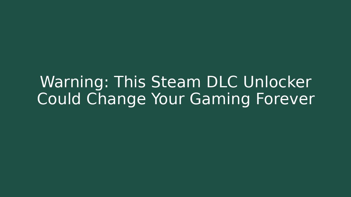 Warning: This Steam DLC Unlocker Could Change Your Gaming Forever